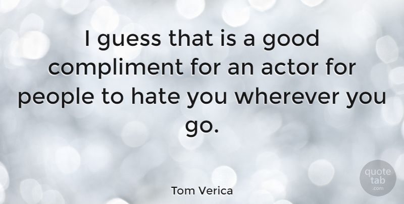 Tom Verica Quote About Good, Guess, People, Wherever: I Guess That Is A...