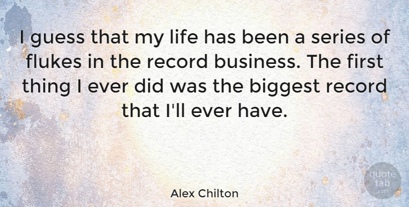 Alex Chilton Quote About American Musician, Biggest, Guess, Life, Record: I Guess That My Life...