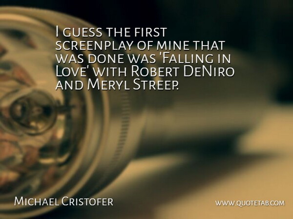 Michael Cristofer Quote About Guess, Love, Meryl, Robert, Screenplay: I Guess The First Screenplay...