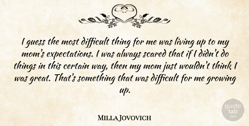 Milla Jovovich Quote About Mom, Growing Up, Thinking: I Guess The Most Difficult...