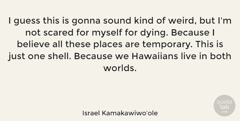 Israel Kamakawiwo'ole Quote About Believe, Dying, Sound: I Guess This Is Gonna...