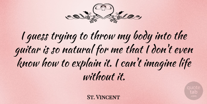 St. Vincent Quote About Guitar, Trying, Body: I Guess Trying To Throw...