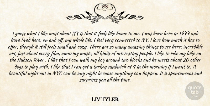 Liv Tyler Quote About Amazing, Beautiful, Bike, Blocks, Born: I Guess What I Like...