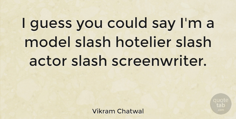 Vikram Chatwal Quote About Actors, Models, Screenwriters: I Guess You Could Say...