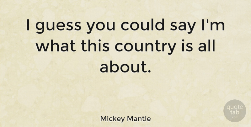 Mickey Mantle Quote About Baseball, Country: I Guess You Could Say...