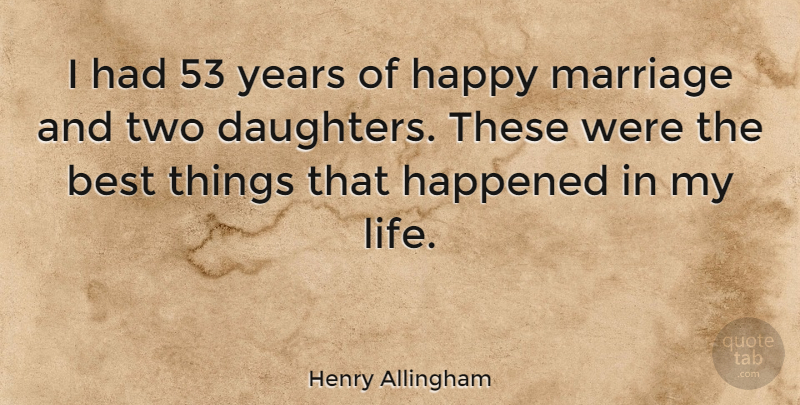 Henry Allingham Quote About Best, Happened, Happy, Life, Marriage: I Had 53 Years Of...