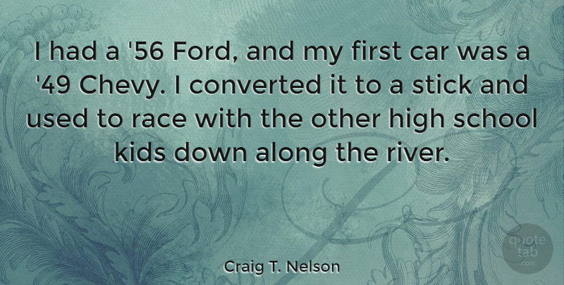 Craig T. Nelson Quote About Along, Car, Converted, High, Kids: I Had A 56 Ford...