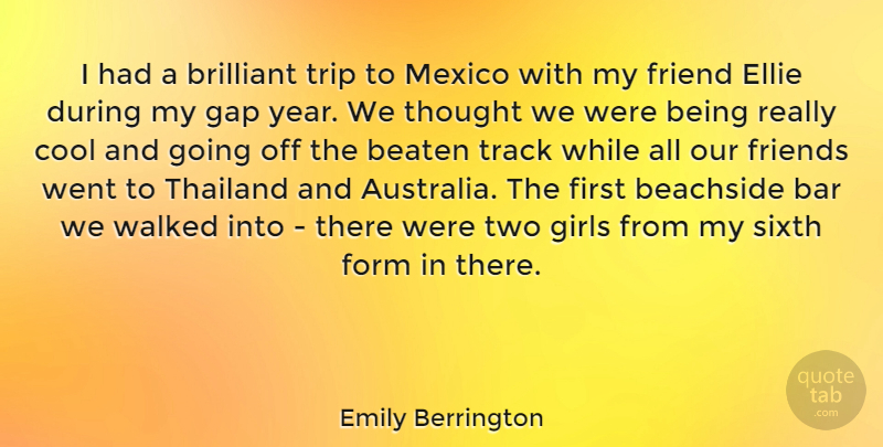 Emily Berrington Quote About Bar, Beaten, Brilliant, Cool, Form: I Had A Brilliant Trip...