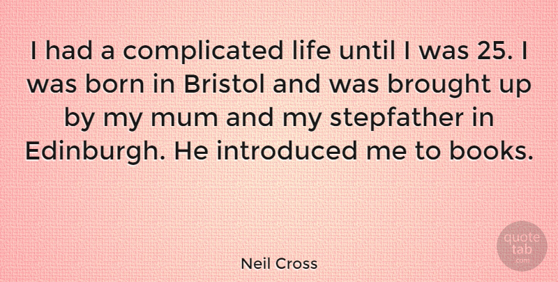 Neil Cross Quote About Bristol, Brought, Introduced, Life, Mum: I Had A Complicated Life...