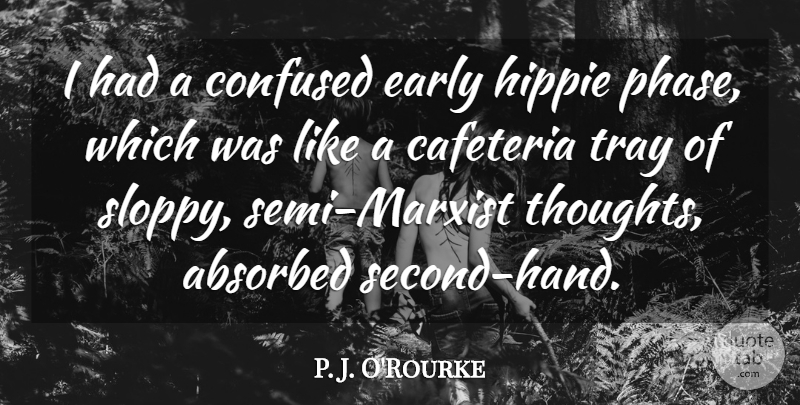 P. J. O'Rourke Quote About Hippie: I Had A Confused Early...