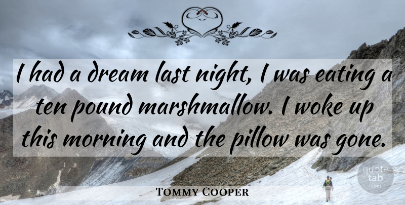 Tommy Cooper Quote About Dream, Eating, Funny, Last, Morning: I Had A Dream Last...