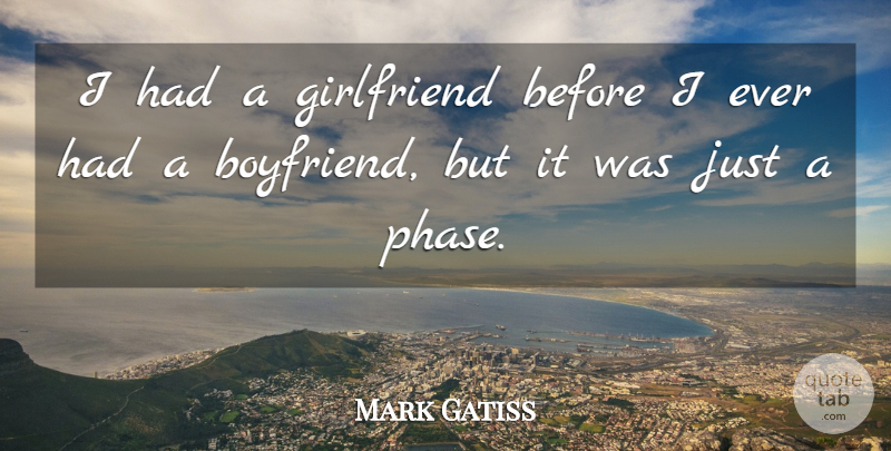 Mark Gatiss Quote About Girlfriend, Phases: I Had A Girlfriend Before...