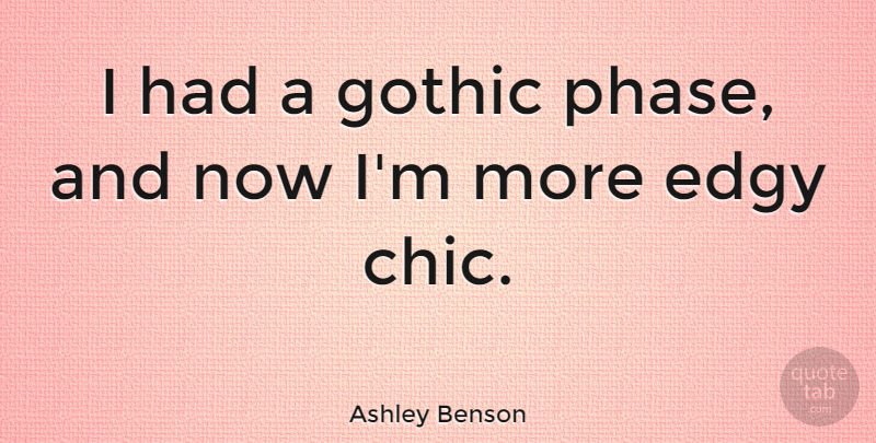 Ashley Benson Quote About Phases, Gothic, Chic: I Had A Gothic Phase...