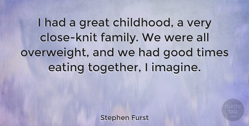 Stephen Furst Quote About Eating Together, Childhood, Good Times: I Had A Great Childhood...