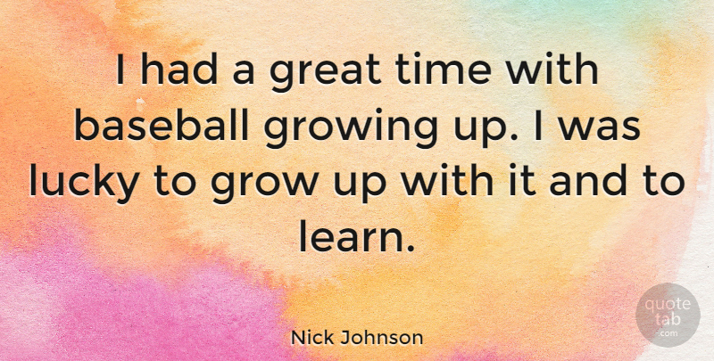 Nick Johnson Quote About Baseball, Growing Up, Lucky: I Had A Great Time...