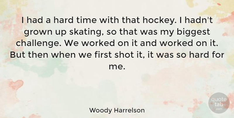 Woody Harrelson Quote About Biggest, Grown, Hard, Shot, Time: I Had A Hard Time...