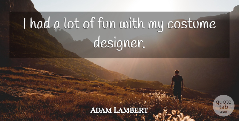 Adam Lambert Quote About Fun, Costumes, Designer: I Had A Lot Of...