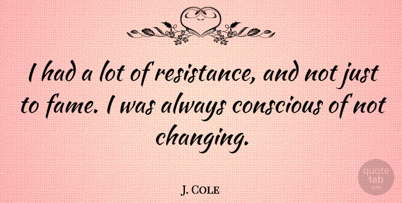 J. Cole Quote About Resistance, Fame, Conscious: I Had A Lot Of...