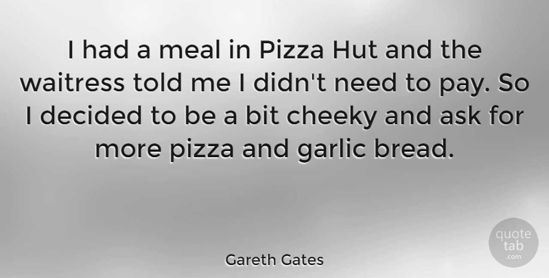 Gareth Gates Quote About Pay, Garlic, Bread: I Had A Meal In...