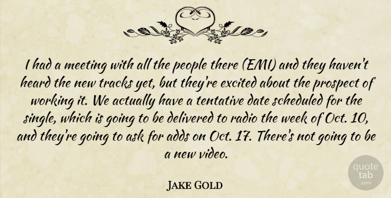 Jake Gold Quote About Adds, Ask, Date, Delivered, Excited: I Had A Meeting With...