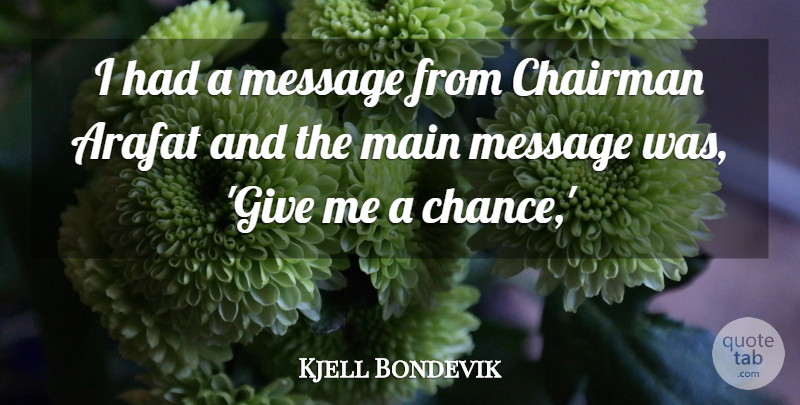 Kjell Bondevik Quote About Arafat, Chairman, Main, Message: I Had A Message From...