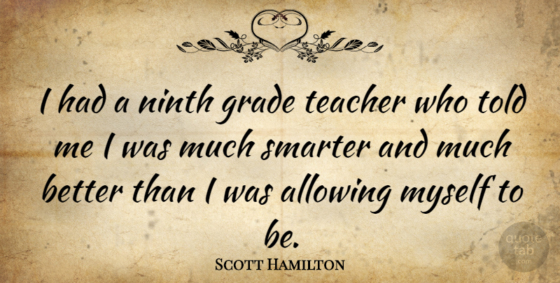 Scott Hamilton Quote About Teacher, Grades, Ninth Grade: I Had A Ninth Grade...