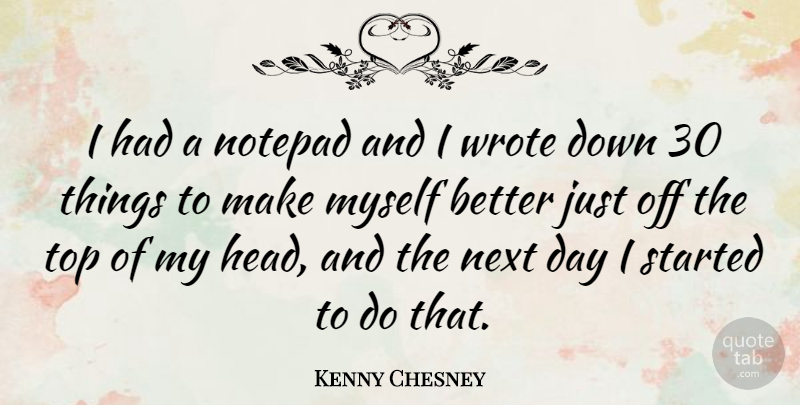 Kenny Chesney Quote About Next Day, Next, Notepads: I Had A Notepad And...