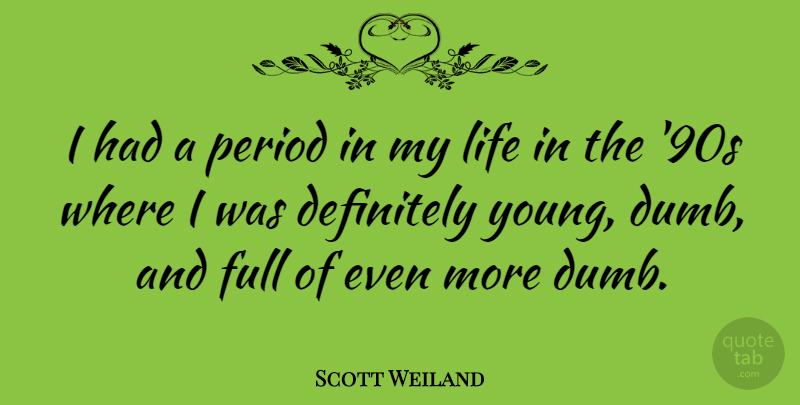 Scott Weiland Quote About Dumb, Young, Periods: I Had A Period In...