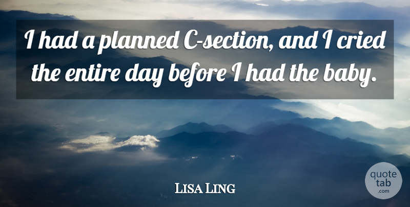 Lisa Ling Quote About Baby, Sections, Cried: I Had A Planned C...
