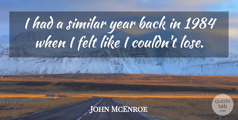 John McEnroe Quote About Years, Loses, Felt: I Had A Similar Year...