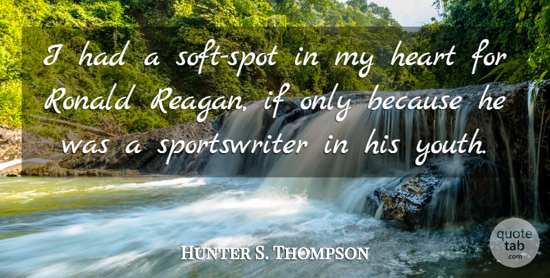 Hunter S. Thompson Quote About Heart, Youth, Spots: I Had A Soft Spot...