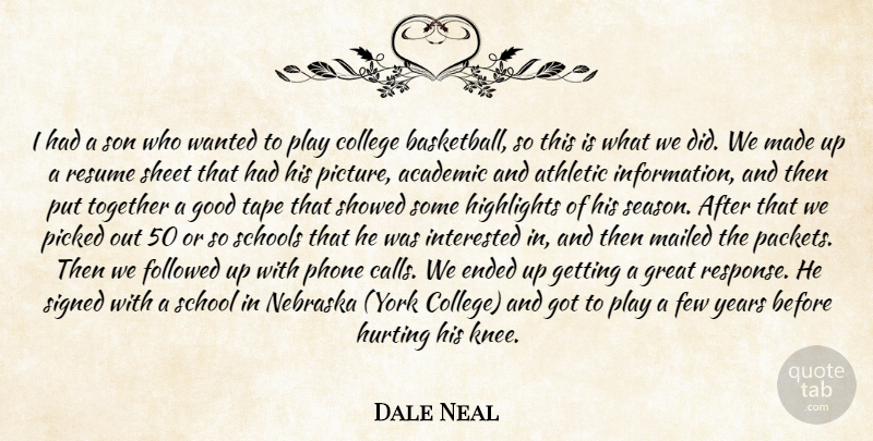 Dale Neal Quote About Academic, Athletic, College, Ended, Few: I Had A Son Who...