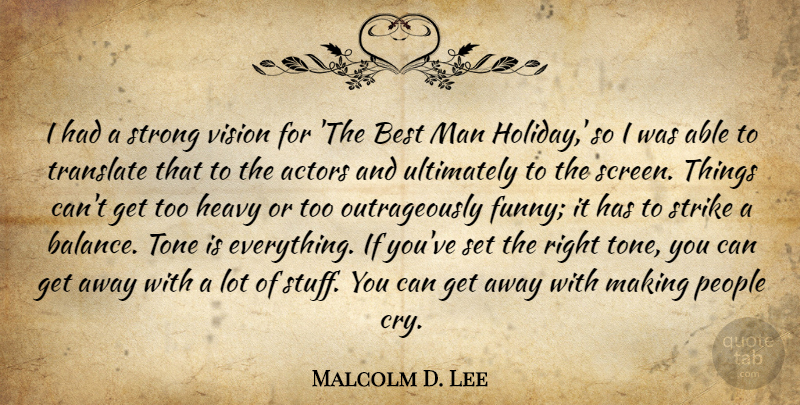 Malcolm D. Lee Quote About Best, Funny, Heavy, Man, People: I Had A Strong Vision...