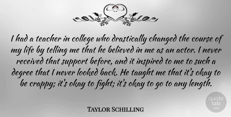 Taylor Schilling Quote About Believed, Changed, Course, Degree, Inspired: I Had A Teacher In...
