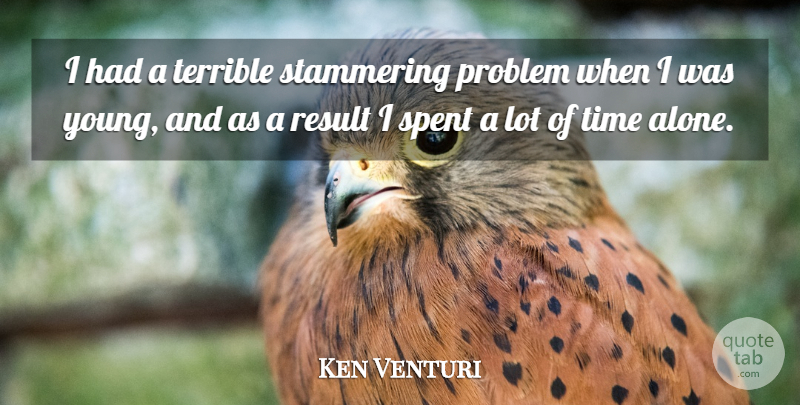 Ken Venturi Quote About Problem, Results, Young: I Had A Terrible Stammering...