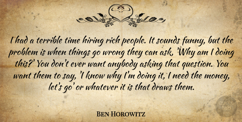 Ben Horowitz Quote About Anybody, Asking, Draws, Funny, Hiring: I Had A Terrible Time...