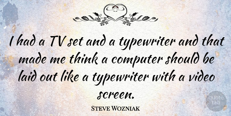 Steve Wozniak Quote About Thinking, Typewriters, Games: I Had A Tv Set...