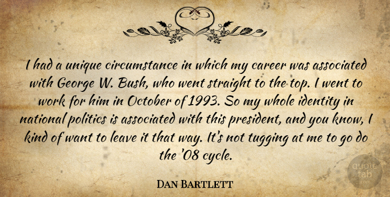 Dan Bartlett Quote About Associated, Career, Circumstance, George, Leave: I Had A Unique Circumstance...