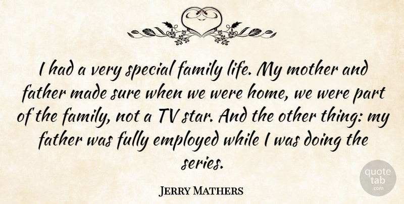 Jerry Mathers Quote About Employed, Family, Father, Fully, Mother: I Had A Very Special...