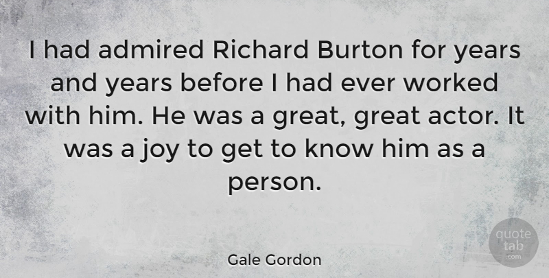 Gale Gordon Quote About Years, Joy, Actors: I Had Admired Richard Burton...