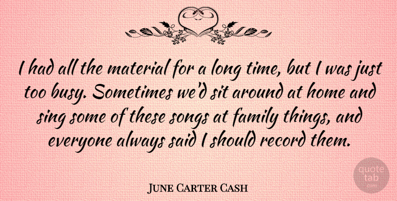 June Carter Cash Quote About American Musician, Family, Home, Material, Record: I Had All The Material...