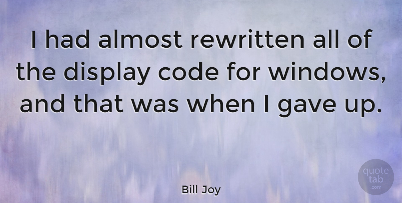 Bill Joy Quote About Window, Gave Up, Code: I Had Almost Rewritten All...
