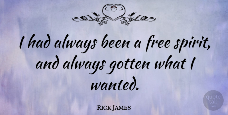 Rick James Quote About Free Spirit, Spirit, Wanted: I Had Always Been A...