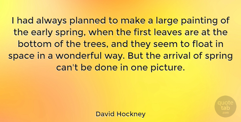 David Hockney Quote About Spring, Space, Tree: I Had Always Planned To...