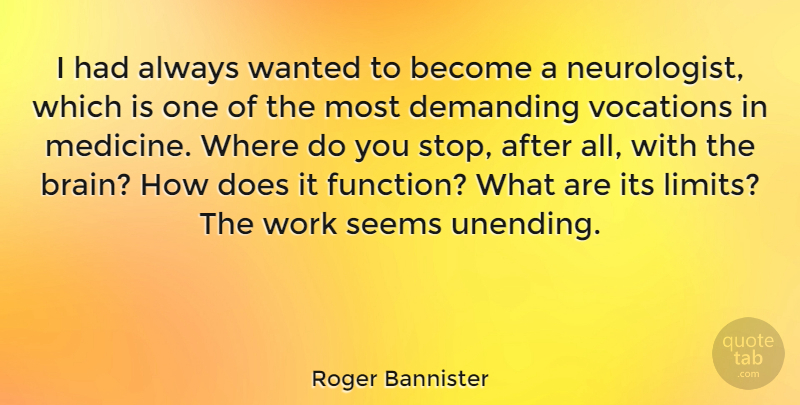 Roger Bannister Quote About Demanding, Seems, Work: I Had Always Wanted To...