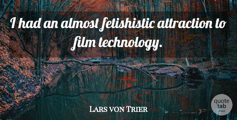 Lars von Trier Quote About Technology, Film, Attraction: I Had An Almost Fetishistic...