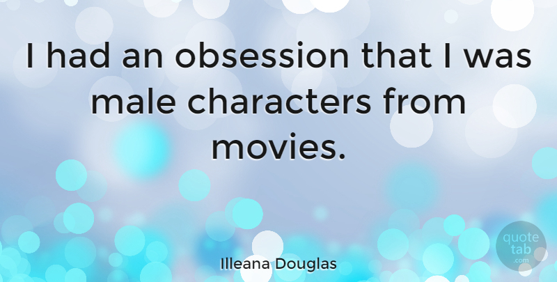 Illeana Douglas Quote About Character, Males, Obsession: I Had An Obsession That...