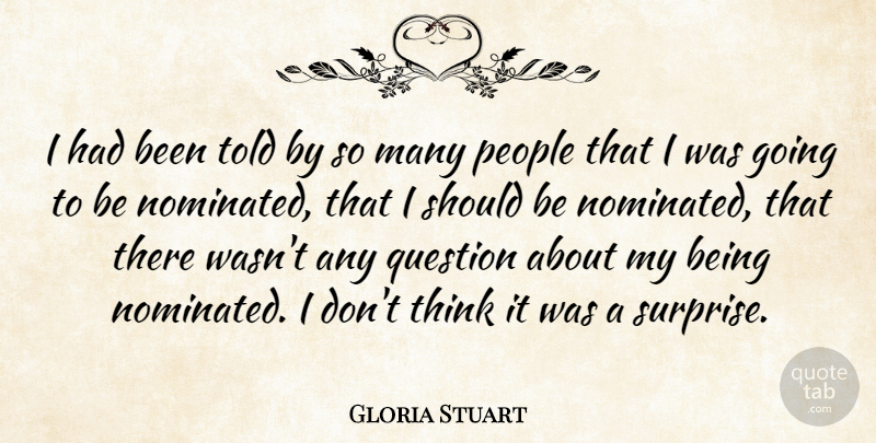 Gloria Stuart Quote About Thinking, People, Surprise: I Had Been Told By...