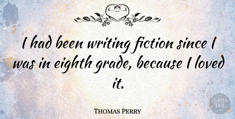 Thomas Perry Quote About Writing, Fiction, Grades: I Had Been Writing Fiction...