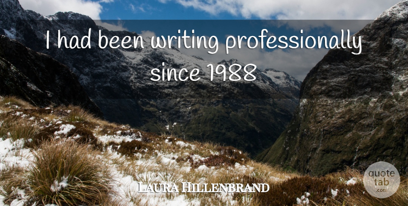 Laura Hillenbrand Quote About Writing: I Had Been Writing Professionally...